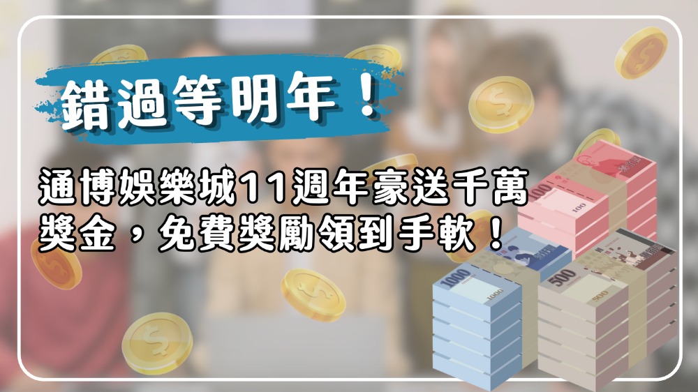 錯過等明年！通博娛樂城11週年豪送千萬獎金，免費獎勵領到手軟！